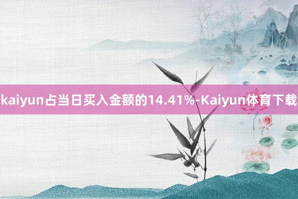 kaiyun占当日买入金额的14.41%-Kaiyun体育下载