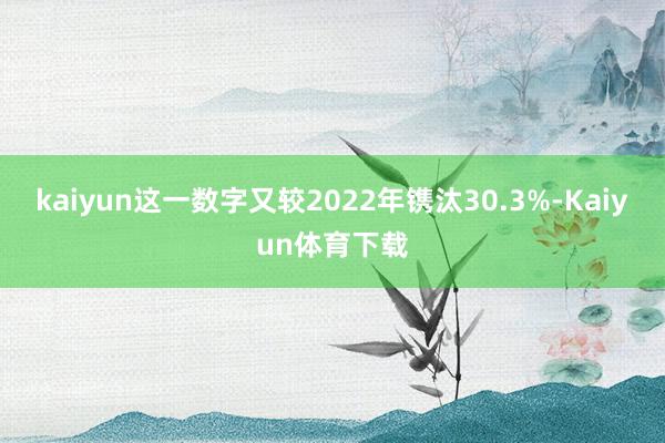 kaiyun这一数字又较2022年镌汰30.3%-Kaiyun体育下载