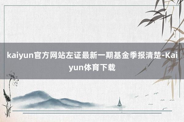 kaiyun官方网站左证最新一期基金季报清楚-Kaiyun体育下载