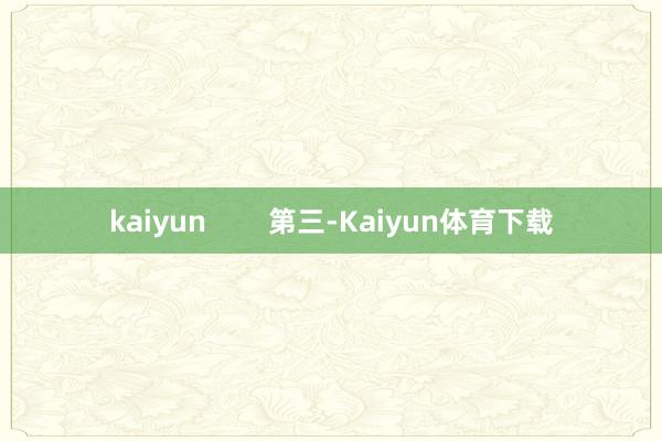 kaiyun        第三-Kaiyun体育下载