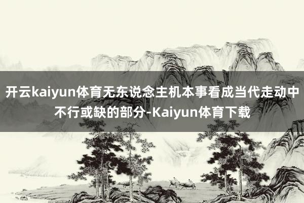 开云kaiyun体育无东说念主机本事看成当代走动中不行或缺的部分-Kaiyun体育下载