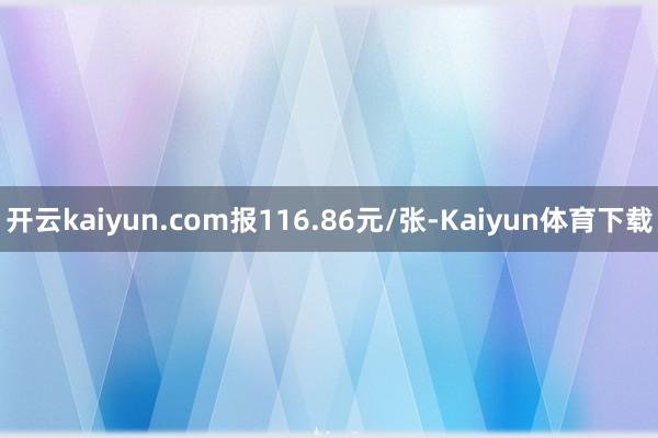 开云kaiyun.com报116.86元/张-Kaiyun体育下载