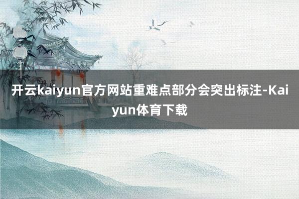 开云kaiyun官方网站重难点部分会突出标注-Kaiyun体育下载