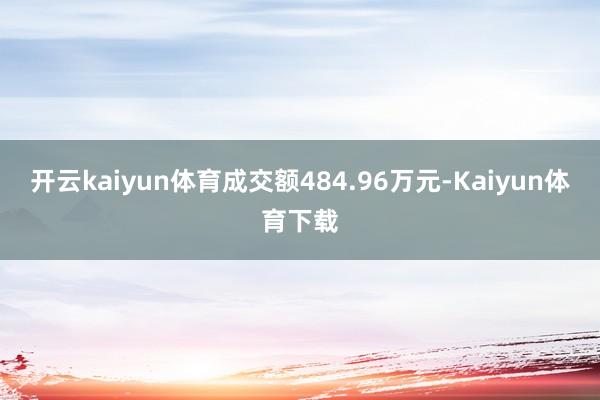 开云kaiyun体育成交额484.96万元-Kaiyun体育下载